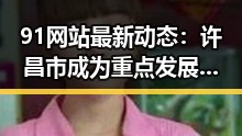 91网站最新动态:许昌市成为重点发展区域