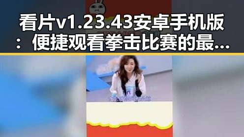 看片v1.23.43 安卓手机版：便捷观看拳击比赛的最新平台介绍