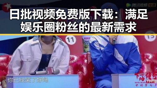 日批视频免费版下载：满足娱乐圈粉丝的最新需求