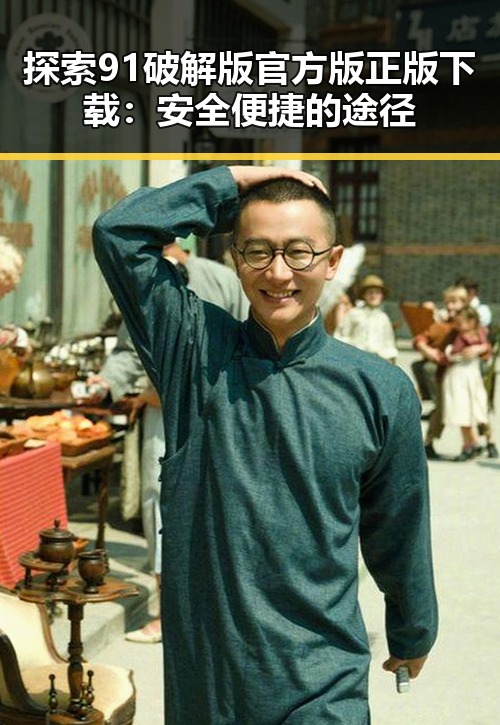 探索91破解版官方版正版下载:安全便捷的途径
