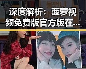 深度解析:菠萝视频免费版官方版在陇南市的应用与发展