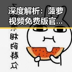 深度解析:菠萝视频免费版官方版在陇南市的应用与发展