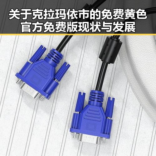 关于克拉玛依市的免费黄色官方免费版现状与发展