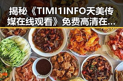揭秘《TIMI1INFO天美传媒在线观看》免费高清在线播放全集的真相