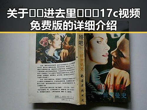 关于🔞🍌进去里❌❌❌17c视频免费版的详细介绍