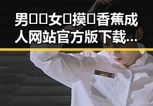 男🍌❌女🍑摸🐻香蕉成人网站官方版下载：临沧市最新动态揭秘