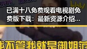已满十八免费观看电视剧免费版下载:最新资源介绍和获取方式
