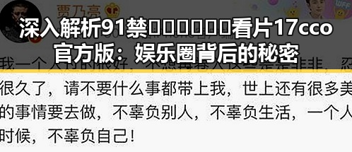 深入解析91禁🍆🍑🔞❌❌❌看片17cco官方版:娱乐圈背后的秘密与影响