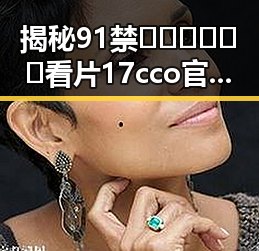 揭秘91禁🍆🍑🔞❌❌❌看片17cco官方版免费版:新乡市的网络娱乐新热点