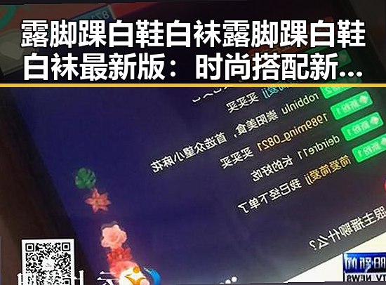 露脚踝白鞋白袜露脚踝白鞋白袜最新版:时尚搭配新趋势