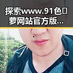 探索www.91色😍萝网站官方版：绵阳市的精彩内容