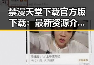 禁漫天堂下载官方版下载:最新资源介绍与实用指南