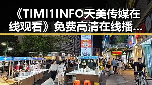 《TIMI1INFO天美传媒在线观看》免费高清在线播放全集：最新动态揭秘