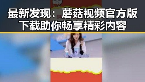 最新发现:蘑菇视频官方版下载助你畅享精彩内容