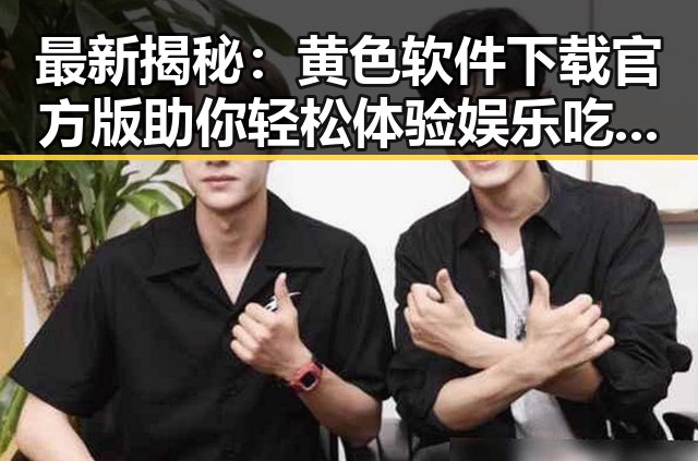 最新揭秘：黄色软件下载官方版助你轻松体验娱乐吃瓜酱外婆的趣味内容