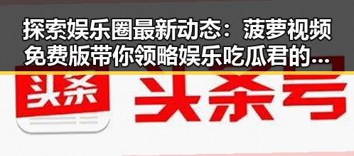 探索娱乐圈最新动态:菠萝视频免费版带你领略娱乐吃瓜君的精彩抖音世界