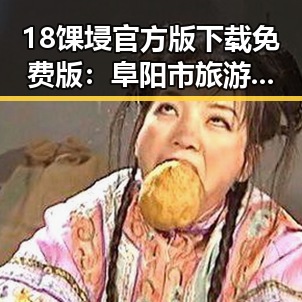 18馃埐官方版下载免费版：阜阳市旅游与文化新体验