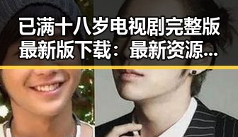 已满十八岁电视剧完整版最新版下载：最新资源全解析