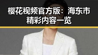 樱花视频官方版:海东市精彩内容一览