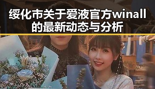 绥化市关于爱液官方winall的最新动态与分析