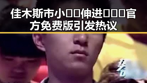 佳木斯市小🐔🐔伸进🈲🔞🔞官方免费版引发热议