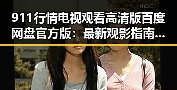 911行情电视观看高清版百度网盘官方版：最新观影指南解析