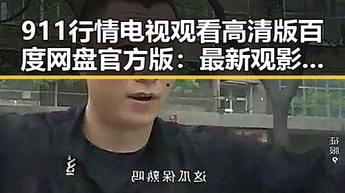 911行情电视观看高清版百度网盘官方版:最新观影指南解析