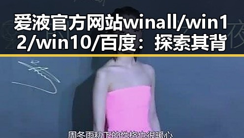 爱液官方网站winall/win12/win10/百度：探索其背后的人物与发展动态