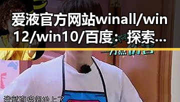 爱液官方网站winall/win12/win10/百度:探索其背后的人物与发展动态