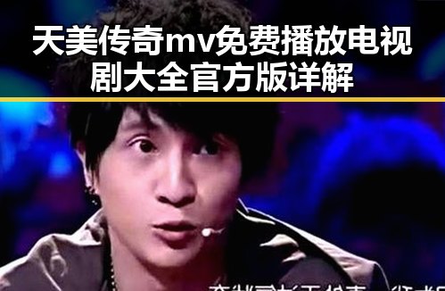 天美传奇mv免费播放电视剧大全官方版详解