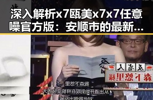 深入解析x7瓯美x7x7任意噪官方版:安顺市的最新手游趋势
