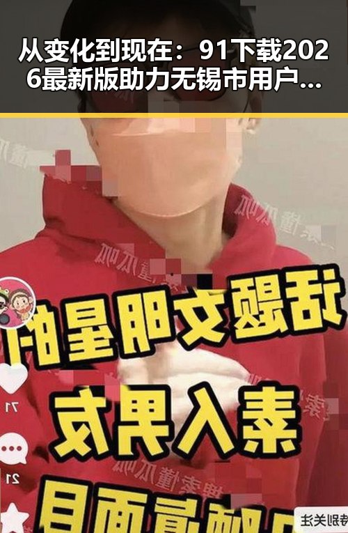 从变化到现在：91下载2026最新版助力无锡市用户体验升级