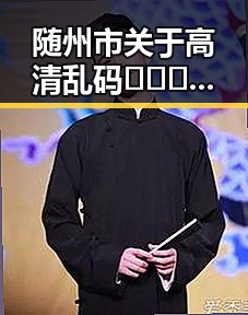 随州市关于高清乱码🔞❌♋免费17c的最新动态解析