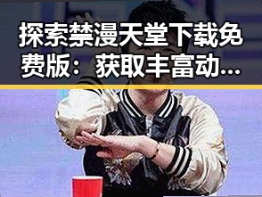 探索禁漫天堂下载免费版:获取丰富动漫资源的新选择